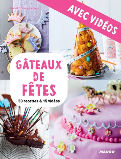 Gâteaux de fêtes - avec vidéos - Isabel Brancq-Lepage, Camille Sourbier - Mango Ed.