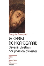 Le Christ de Kierkegaard - Devenir chrétien par passion d'exister