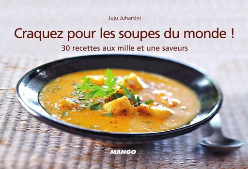 Craquez pour les soupes du monde ! - Juju Juhartini - Mango Ed.