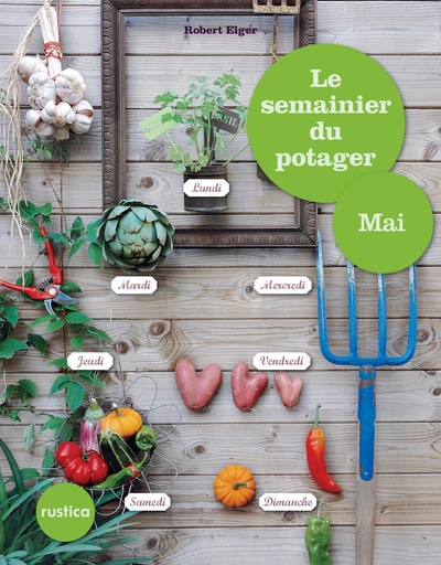 Le semainier du potager - Mai - Robert Elger - Rustica Ed.