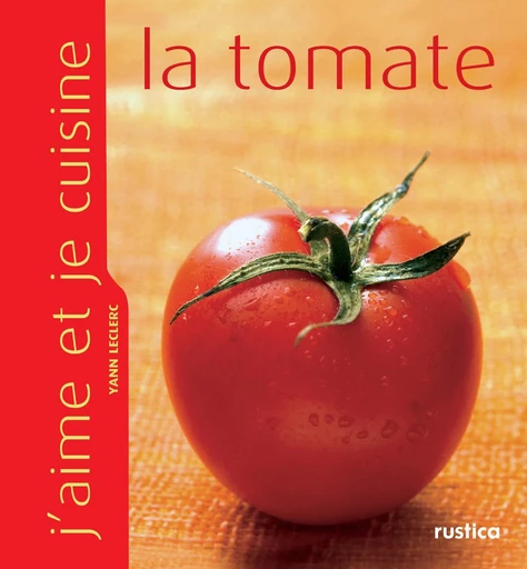 J'aime et je cuisine la tomate - Yann Leclerc - Rustica Editions