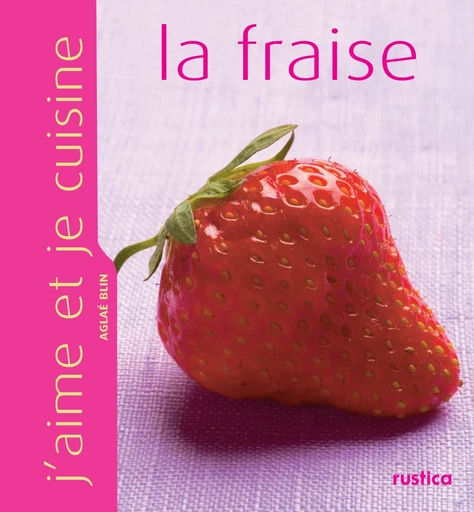 J'aime et je cuisine la fraise - Aglaé Blin - Rustica Ed.