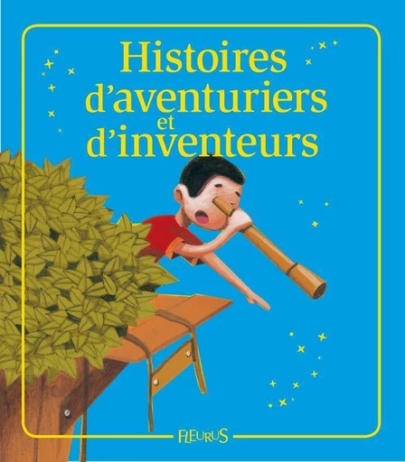 Histoires d'aventuriers et d'inventeurs - Séverine Onfroy, Charlotte Grossetête, Sophie de Mullenheim, Raphaële Glaux - Fleurus