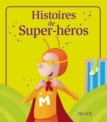 Histoires de Super-héros - Kathie Fagundez, Séverine Onfroy, Charlotte Grossetête, Sophie de Mullenheim - Fleurus Ed.