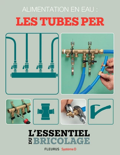 Plomberie : Alimentation en eau - les tubes PER (L'essentiel du bricolage) - Nicolas Sallavuard, Nicolas Vidal, François Roebben, Bruno Guillou - Fleurus/Système D