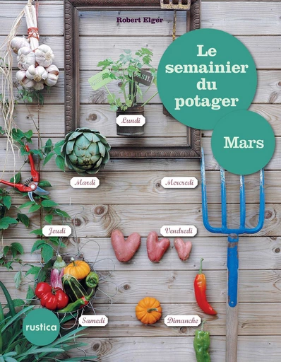 Le semainier du potager - Mars - Robert Elger - Rustica Editions