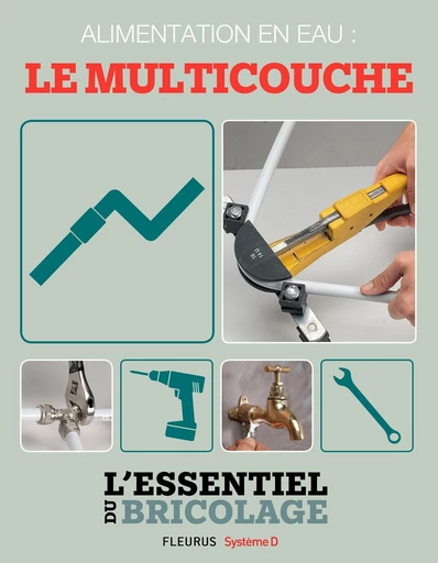 Plomberie : Alimentation en eau - le multicouche (L'essentiel du bricolage) - Nicolas Sallavuard, Nicolas Vidal, François Roebben, Bruno Guillou - Fleurus