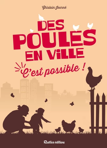 Des poules en ville, c'est possible ! - Ghislain Journé - Rustica Ed.