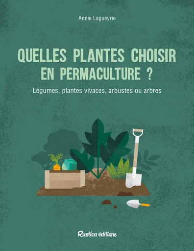 Quelles plantes choisir en permaculture ? - Annie Lagueyrie - Rustica Ed.