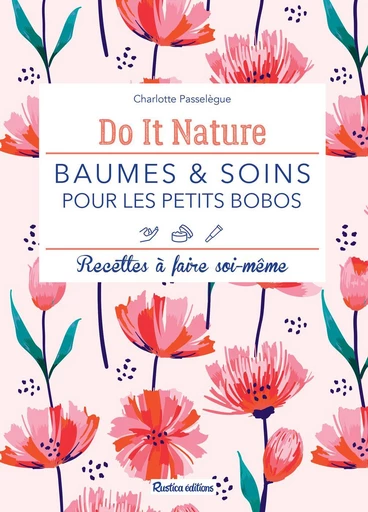 Baumes et soins pour les petits bobos - Charlotte Passelègue - Rustica Ed.