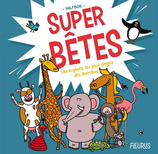 Super bêtes - Les exploits les plus dingos des animaux -  Halfbob - Fleurus Ed.