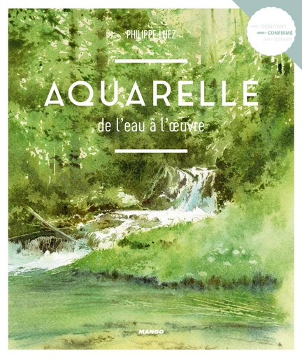 Aquarelle, de l'eau à l'œuvre - Philippe Lhez - Mango Ed.