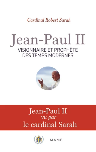 Jean-Paul II, visionnaire et prophète des temps modernes - Robert Sarah - Mame Ed.