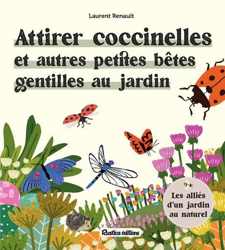 Attirer coccinelles et autres petites bêtes gentilles au jardin - Laurent Renault - Rustica Ed.