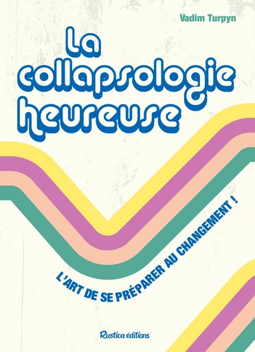 La collapsologie heureuse - Vadim Turpyn - Rustica Ed.