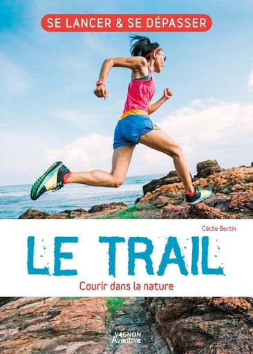 Le trail - Courir dans la nature - Cécile Bertin - Vagnon Ed.