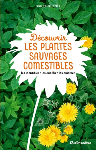 Découvrir les plantes sauvages comestibles - Caroline Calendula - Rustica Ed.