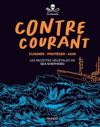 Contre-courant - Cuisiner - Protéger - Agir : les recettes végétales de Sea Shepherd