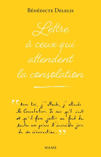 Lettre à ceux qui attendent la consolation - Bénédicte Delelis - Mame Ed.