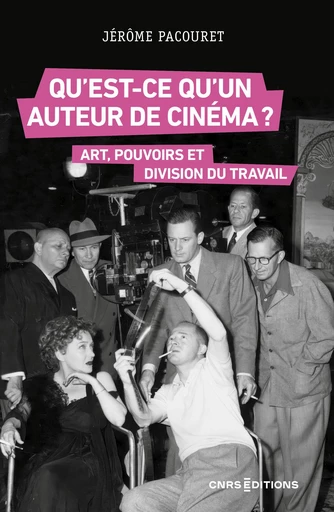 Qu'est-ce qu'un auteur de cinéma ? - Art, travail et pouvoirs aux États-Unis et en France - Jérôme Pacouret - CNRS editions