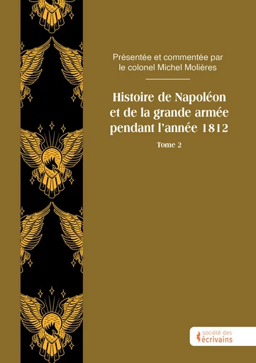 Histoire de Napoléon et de la grande armée pendant l’année 1812 - Tome 2 - Michel Molières - Société des écrivains