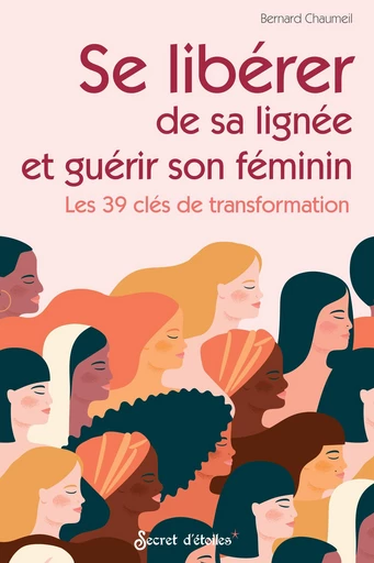 Se libérer de sa lignée et guérir son féminin - Bernard Chaumeil - Secret d'étoiles