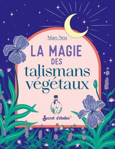 La magie des talismans végétaux - Marc Neu, Marion Kieu - Secret d'étoiles