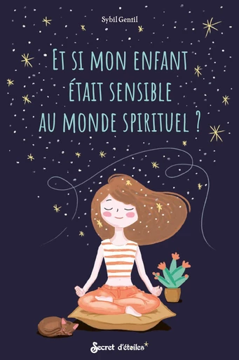 Et si mon enfant était sensible au monde spirituel ? - Sybil Gentil - Secret d'étoiles