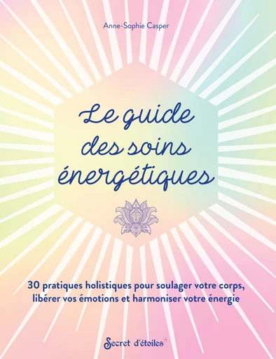 Le guide des soins énergétiques - Anne-Sophie Casper - Secret d'étoiles