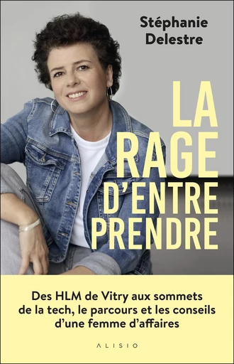 La rage d’entreprendre : Des HLM de Vitry aux sommets de la tech, le parcours et les conseils d'une femme d'affaires - Stéphanie Delestre - Alisio