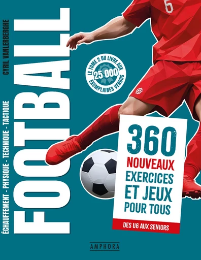 Football : 360 nouveaux exercices et jeux pour tous - Cyril Vanlerberghe - Amphora