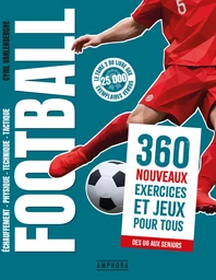 Football : 360 nouveaux exercices et jeux pour tous