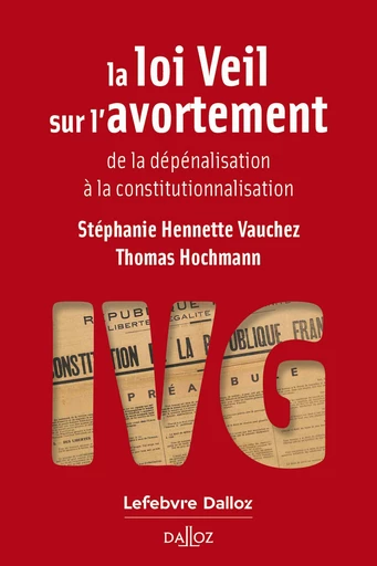 La loi Veil sur l'avortement - De la dépénalisation à la constitutionnalisation - Stéphanie Hennette Vauchez, Thomas Hochmann - Groupe Lefebvre Dalloz