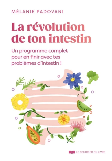 La révolution de ton intestin - Un programme complet pour en finir avec tes problèmes d'intestins ! - Mélanie Padovani - Courrier du livre