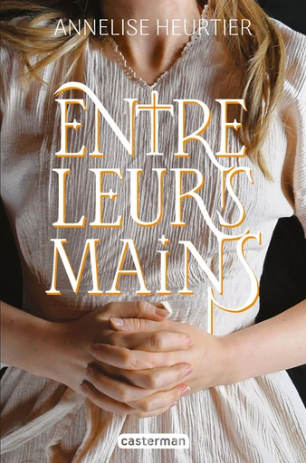 Entre leurs mains - Annelise Heurtier - Casterman Jeunesse