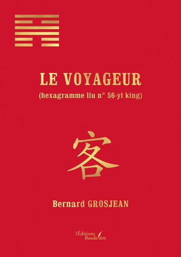 Le voyageur — (hexagramme liu n° 56-yi king) - Bernard Grosjean - Éditions Baudelaire