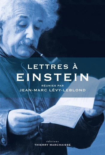 Lettres à Einstein - Jean-Marc Lévy-Leblond, Étienne Klein, Jean-Pierre Luminet, Marc Lachièze-Rey, Françoise Balibar, Ugo Bellagamba, Isabelle Bergoend, Harry Bernas, Marie-Noëlle Bourguet, Christian Bracco, Michel Cassé, Pierre Cassou-Noguès, Suzy Collin-Zahn, Nathalie Deruelle, Christian Doumet, Élie During, Jean-Marc Ginoux, Bruno Jacomy, Werner Kutschmann, Quentin Lazzarotto, Guy le Gaufey, Roland Lehoucq, Bernard Maitte, Alexandre Moatti, Dominique Proust - Éditions Thierry Marchaisse