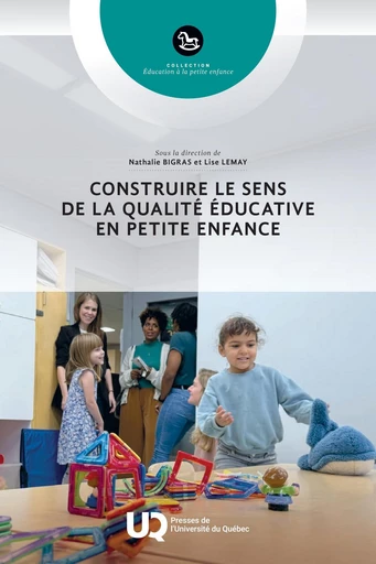 Construire le sens de la qualité éducative en petite enfance - Nathalie Bigras, Lise Lemay - Presses de l'Université du Québec