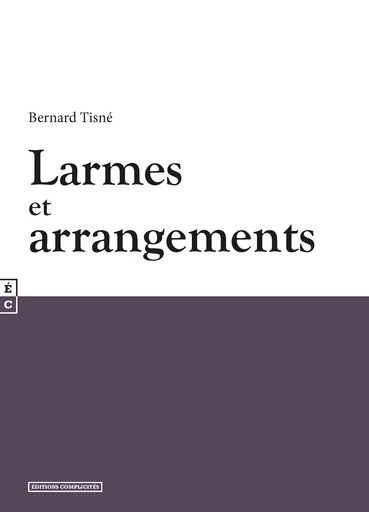 Larmes et arrangements - Bernard Tisné - EDITIONS COMPLICITES