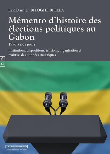 Mémento d’histoire des élections politiques au Gabon : 1996 à nos jours - Eric Damien Biyoghe Bi Ella - EDITIONS COMPLICITES