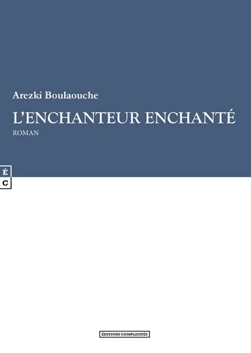 L’enchanteur enchanté - Arezki Boulaouche - EDITIONS COMPLICITES