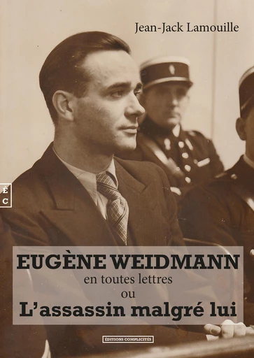 Eugène Weidmann en toutes lettres ou L’assassin malgré lui - Jean-Jack Lamouille - EDITIONS COMPLICITES