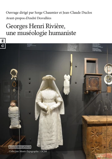 Georges Henri Rivière, Une muséologie humaniste - Serge Chaumier, Jean-Claude Duclos - EDITIONS COMPLICITES