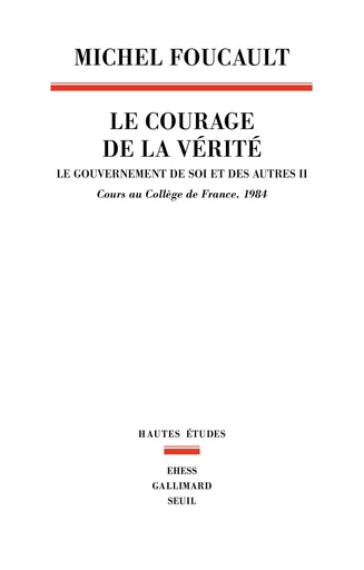 Le Courage de la vérité - Michel Foucault - Seuil