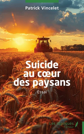 Suicide au coeur des paysans - Patrick Vincelet - Les Impliqués