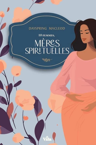 Dix femmes, mères spirituelles - Macleod Dayspring - Editions Vida