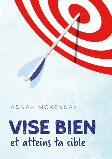 Vise bien et atteins ta cible - Mckennah Adnah / Mwebia Julius - Editions CLC France