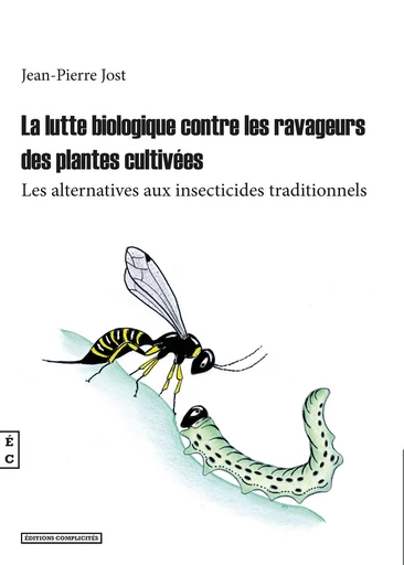 La lutte biologique contre les ravageurs des plantes cultivées - Jean-Pierre Jost - EDITIONS COMPLICITES