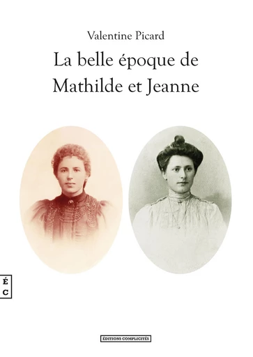 La belle époque de Mathilde et Jeanne - Valentine Picard - EDITIONS COMPLICITES