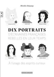 Dix portraits d’écrivaines françaises rebelles en leur temps, A l’usage des esprits curieux